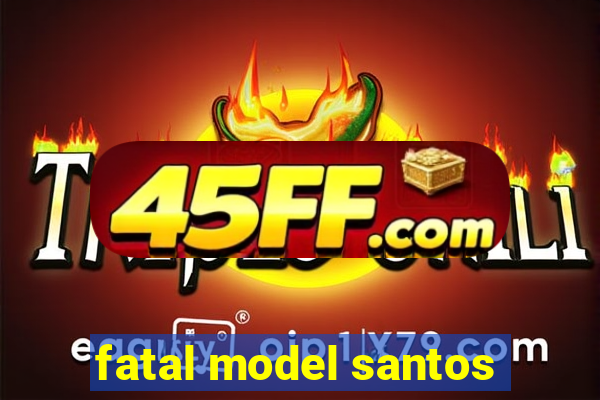 fatal model santos